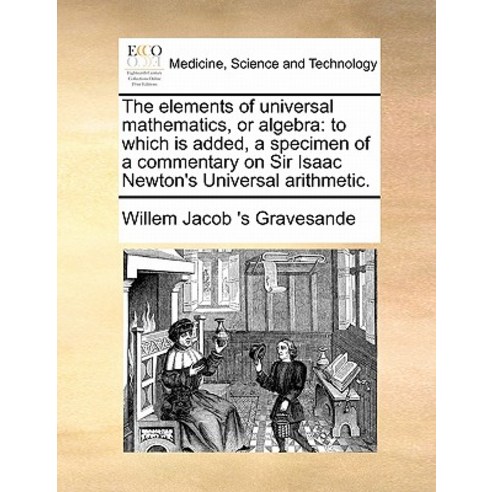 The Elements of Universal Mathematics or Algebra: To Which Is Added a ...