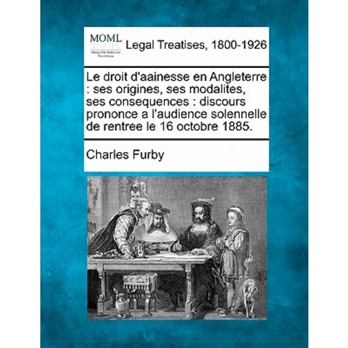 Le Droit D''Aainesse En Angleterre: Ses Origines Ses Modalites Ses Consequences: Discours Prononce A ..., Gale Ecco, Making of Modern Law