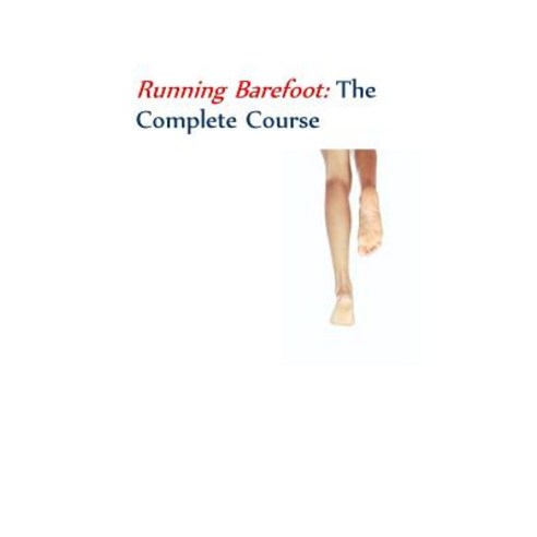 Running Barefootthe Complete Course Paperback, Createspace Independent Publishing Platform