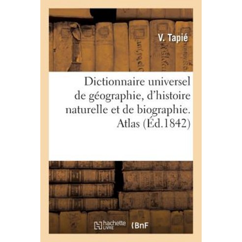 Dictionnaire Universel de Geographie D''Histoire Naturelle Et de Biographie. Atlas = Dictionnaire Univ..., Hachette Livre - Bnf