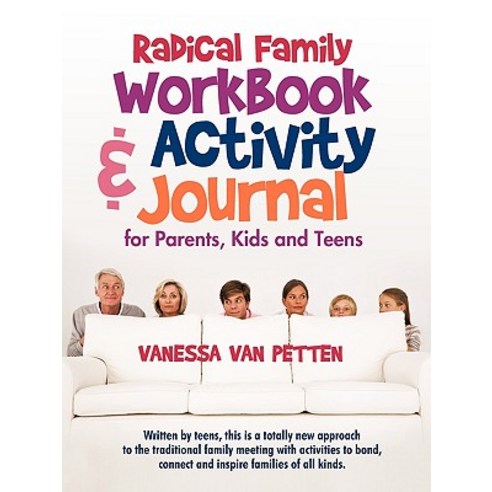 Radical Family Workbook and Activity Journal for Parents Kids and Teens: Written by Teens This Is a ..., iUniverse