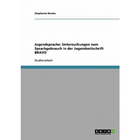 Jugendsprache: Untersuchungen Zum Sprachgebrauch in Der Jugendzeitschrift Bravo, Grin Publishing