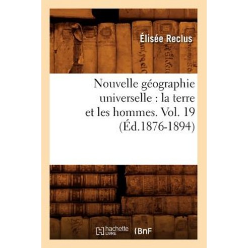 Nouvelle Geographie Universelle: La Terre Et Les Hommes. Vol. 19 (Ed.1876-1894), Hachette Livre Bnf