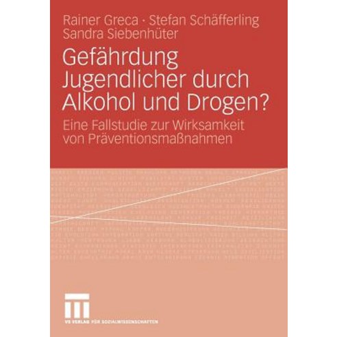 Gefahrdung Jugendlicher Durch Alkohol Und Drogen?: Eine Fallstudie Zur Wirksamkeit Von Praventionsmana..., Vs Verlag Fur Sozialwissenschaften