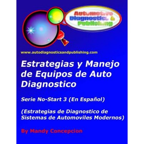Estrategia y Manejo de Equipos de Auto Diagnostico: Estrategia de Diagnostico de Sistemas de Automovil..., Createspace Independent Publishing Platform
