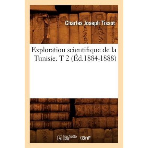 Exploration Scientifique de La Tunisie. T 2 (Ed.1884-1888), Hachette Livre Bnf