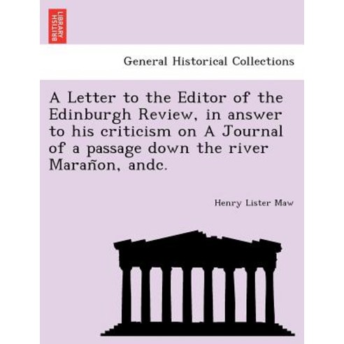 A Letter to the Editor of the Edinburgh Review in Answer to His Criticism on a Journal of a Passage D..., British Library, Historical Print Editions