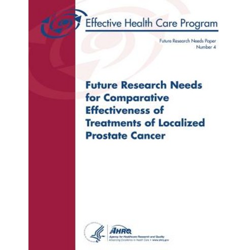 Future Research Needs for Comparative Effectiveness of Treatments of Localized Prostate Cancer: Future..., Createspace