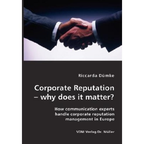 Corporate Reputation - Why Does It Matter?: How Communication Experts Handle Corporate Reputation Mana..., VDM Verlag Dr. Mueller E.K.