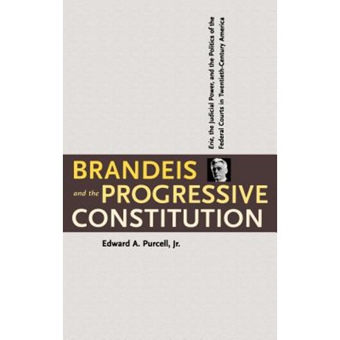 Brandeis and the Progressive Constitution: Erie the Judicial Power and the Politics of the Federal C..., Yale University Press