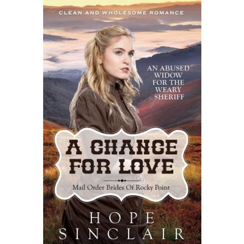 Mail Order Bride: A Chance for Love (an Abused Widow for the Weary Sheriff) (Clean Western Historical ..., Createspace Independent Publishing Platform