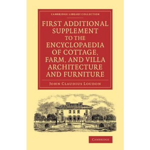 "First Additional Supplement to the Encyclopaedia of Cottage Farm and Villa Architecture and ..., Cambridge University Press