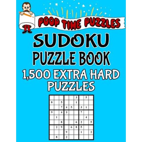Poop Time Puzzles Sudoku Puzzle Book 1 500 Extra Hard Puzzles: Work Them Out with a Pencil You''ll Fe..., Createspace Independent Publishing Platform