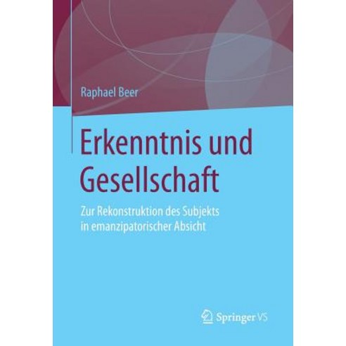 Erkenntnis Und Gesellschaft: Zur Rekonstruktion Des Subjekts in Emanzipatorischer Absicht, Springer vs