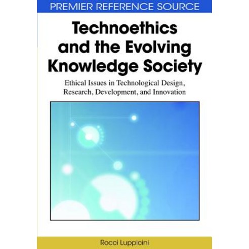 Technoethics and the Evolving Knowledge Society: Ethical Issues in Technological Design Research Dev..., Information Science Reference