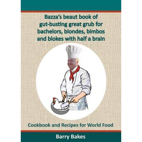 Bazza''s Beaut Book of Gut-Busting Great Grub for Bachelors Blondes Bimbos and Blokes with Half a Bra..., People Maintenance
