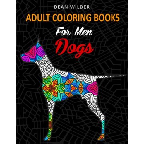 Adult Coloring Books for Men Dogs: Adult Coloring Books for Men Dogs - Intricate Dog Pictures Paperback, Createspace Independent Publishing Platform