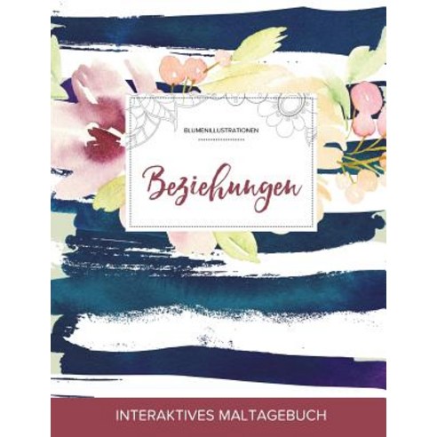 Maltagebuch Fur Erwachsene: Beziehungen (Blumenillustrationen Maritimes Blumenmuster), Adult Coloring Journal Press