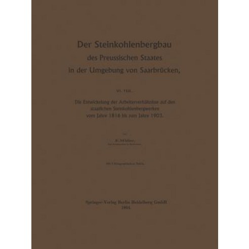 Der Steinkohlenbergbau Des Preussischen Staates in Der Umgebung Von Saarbrucken: Die Entwickelung Der ..., Springer