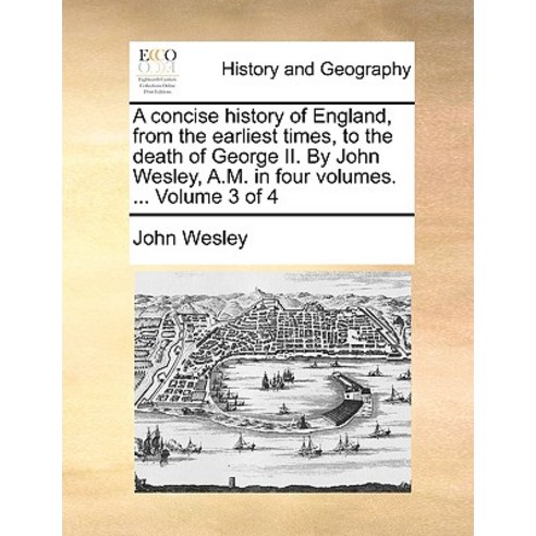 A Concise History of England from the Earliest Times to the Death of George II. by John Wesley A.M...., Gale Ecco, Print Editions
