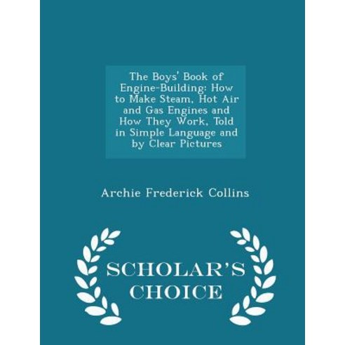 The Boys'' Book of Engine-Building: How to Make Steam Hot Air and Gas ...