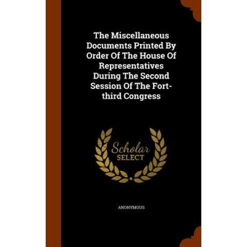 The Miscellaneous Documents Printed by Order of the House of Representatives During the Second Session..., Arkose Press