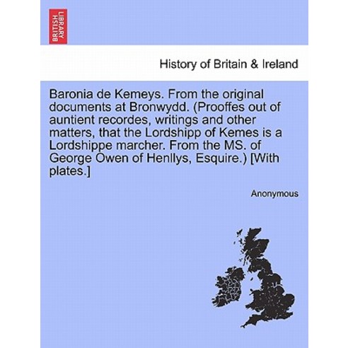 Baronia de Kemeys. from the Original Documents at Bronwydd. (Prooffes Out of Auntient Recordes Writin..., British Library, Historical Print Editions