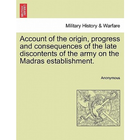 Account of the Origin Progress and Consequences of the Late Discontents of the Army on the Madras Est..., British Library, Historical Print Editions