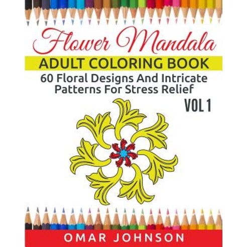 Flower Mandala Adult Coloring Book Vol 1: 60 Floral Designs and Intricate Patterns for Stress Relief, Createspace Independent Publishing Platform
