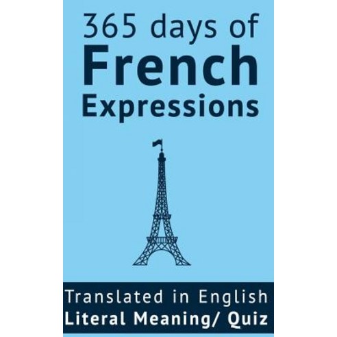 365 Days of French Expressions: Learn One New French Expression Per Day (with MP3 and Exercises)., Createspace Independent Publishing Platform