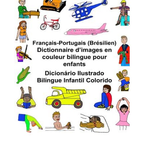 Francais-Portugais (Bresilien) Dictionnaire D''Images En Couleur Bilingue Pour Enfants Dicionario Ilust..., Createspace Independent Publishing Platform