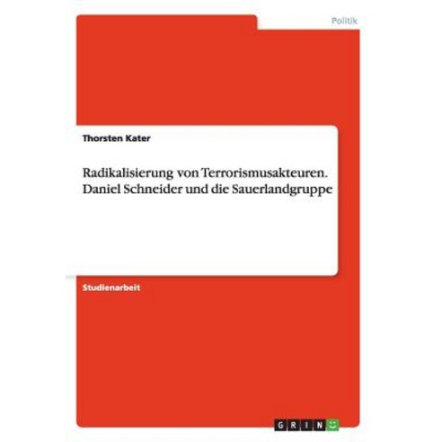 Radikalisierung Von Terrorismusakteuren. Daniel Schneider Und Die Sauerlandgruppe, Grin Verlag Gmbh
