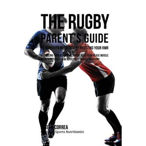 The Rugby Parent''s Guide to Improved Nutrition by Boosting Your Rmr: Maximizing Your Resting Metabolic..., Createspace Independent Publishing Platform