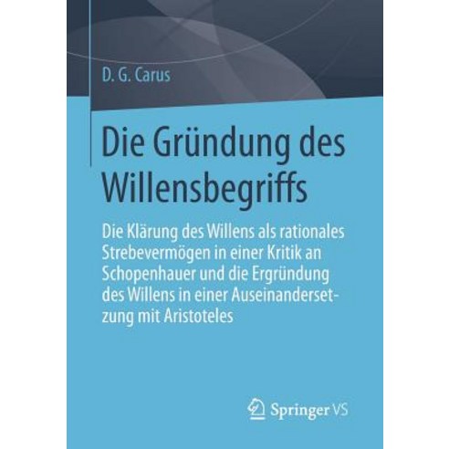 Die Grundung Des Willensbegriffs: Die Klarung Des Willens ALS Rationales Strebevermogen in Einer Kriti..., Springer vs