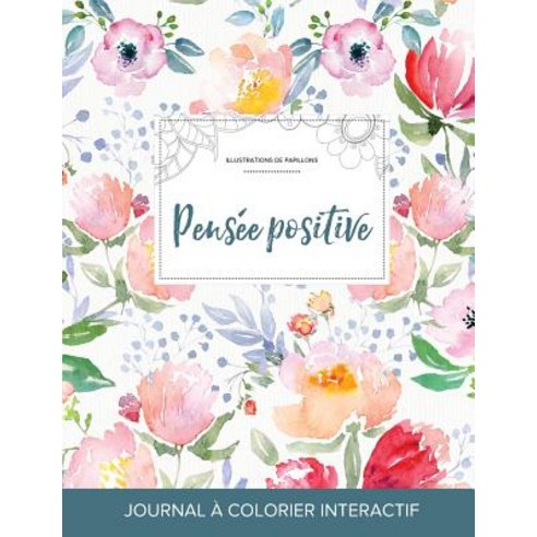 Journal de Coloration Adulte: Pensee Positive (Illustrations de Papillons La Fleur), Adult Coloring Journal Press