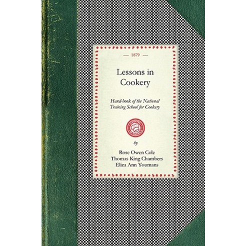 Lessons in Cookery: Hand-Book of the National Training School for Cookery (South Kensington London). ..., Applewood Books