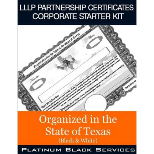 Lllp Partnership Certificates Corporate Starter Kit: Organized in the State of Texas (Black & White), Createspace Independent Publishing Platform