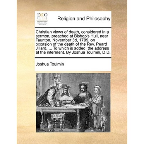 Christian Views of Death Considered in a Sermon Preached at Bishop''s Hull Near Taunton November 3D..., Gale Ecco, Print Editions