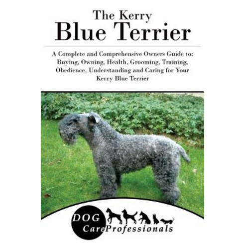 The Kerry Blue Terrier: A Complete and Comprehensive Owners Guide To: Buying Owning Health Grooming..., Createspace Independent Publishing Platform