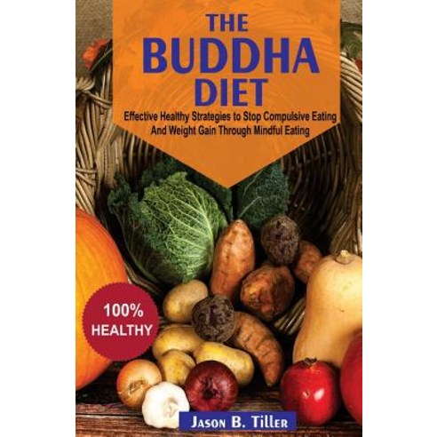 The Buddha Diet: Effective Healthy Strategies to Stop Compulsive Eating and Weight Gain Through Mindfu..., Createspace Independent Publishing Platform