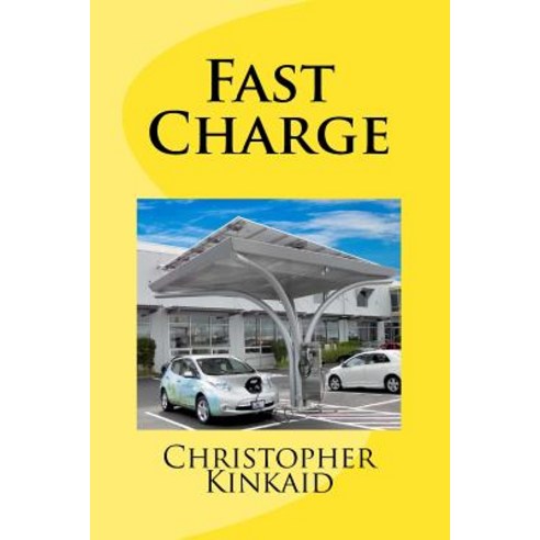 Fast Charge: How Quick Charge Infrastructure Will Unleash the Electric Car and Obsolete the Gasoline E..., Createspace Independent Publishing Platform