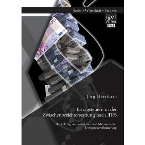 Ertragsteuern in Der Zwischenberichterstattung Nach Ifrs: Darstellung Von Konzepten Und Methoden Der E..., Igel Verlag Gmbh
