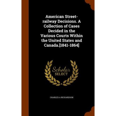 American Street-Railway Decisions. a Collection of Cases Decided in the Various Courts Within the Unit..., Arkose Press