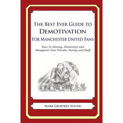 The Best Ever Guide to Demotivation for Manchester United Fans: How to Dismay Dishearten and Disappoi..., Createspace Independent Publishing Platform