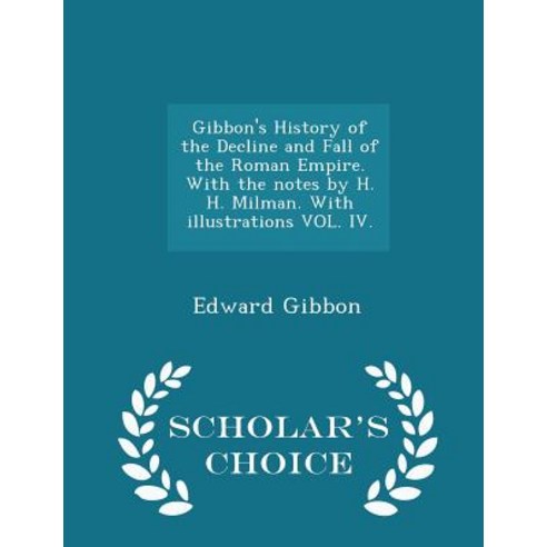 Gibbon''s History of the Decline and Fall of the Roman Empire. with the Notes by H. H. Milman. with Ill..., Scholar''s Choice