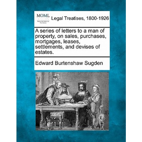 A Series of Letters to a Man of Property on Sales Purchases Mortgages Leases Settlements and Dev..., Gale Ecco, Making of Modern Law