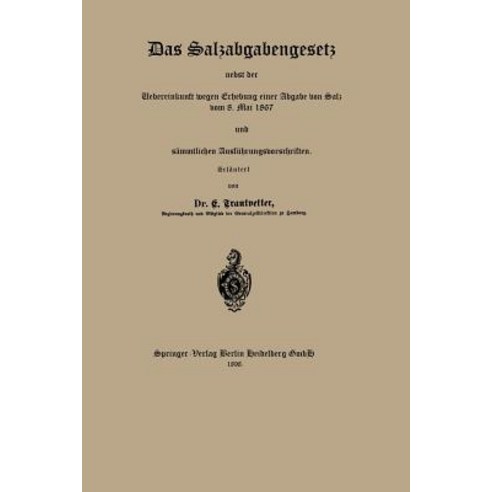 Das Salzabgabengesetz Nebst Der Uebereinkunft Wegen Erhebung Einer Abgabe Von Salz Vom 8. Mai 1867 Und..., Springer