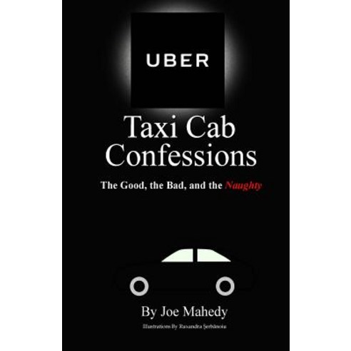 Uber Taxi Cab Confessions: An Illustrated Collection of Hilarious & Edgy Stories of My Uber Driving Ex..., Createspace Independent Publishing Platform