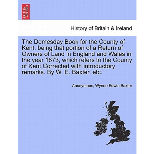 The Domesday Book for the County of Kent Being That Portion of a Return of Owners of Land in England ..., British Library, Historical Print Editions