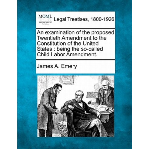 An Examination of the Proposed Twentieth Amendment to the Constitution of the United States: Being the..., Gale, Making of Modern Law